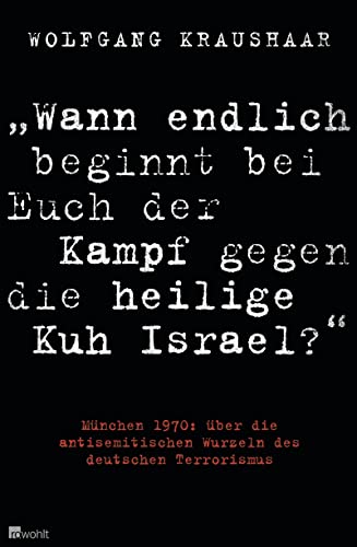 "Wann endlich beginnt bei Euch der Kampf gegen die heilige Kuh Israel?": München 1970: über die antisemitischen Wurzeln des deutschen Terrorismus von Rowohlt
